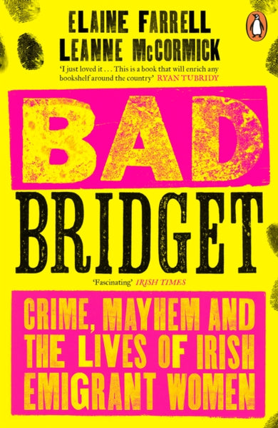 Bad Bridget : Crime, Mayhem and the Lives of Irish Emigrant Women-9780241994320