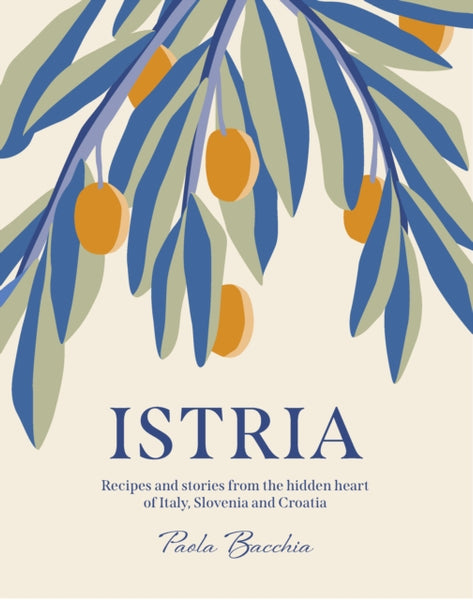Istria : Recipes and stories from the hidden heart of Italy, Slovenia and Croatia-9781922417183