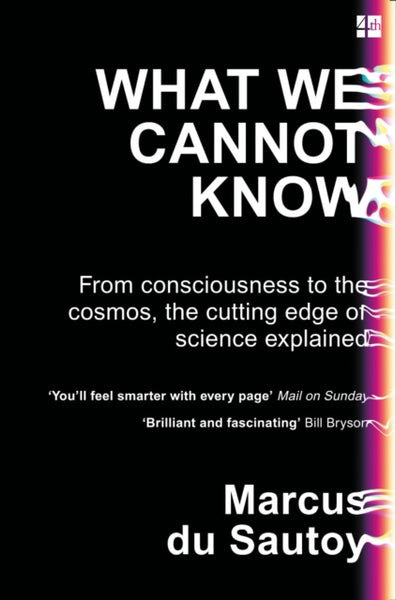 What We Cannot Know : From Consciousness to the Cosmos, the Cutting Edge of Science Explained-9780007576593