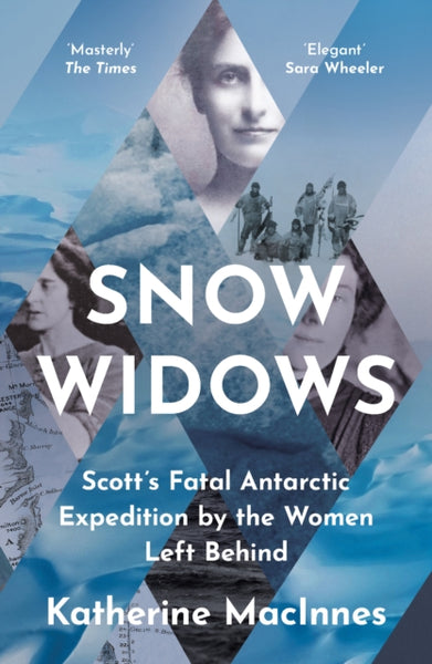 Snow Widows : Scott’S Fatal Antarctic Expedition by the Women Left Behind-9780008394691