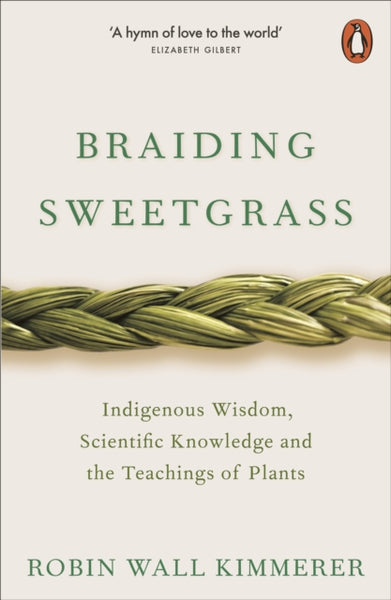 Braiding Sweetgrass : Indigenous Wisdom, Scientific Knowledge and the Teachings of Plants-9780141991955