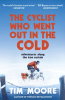 The Cyclist Who Went Out in the Cold : Adventures Along the Iron Curtain Trail-9780224100212