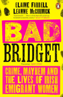 Bad Bridget : Crime, Mayhem and the Lives of Irish Emigrant Women-9780241994320