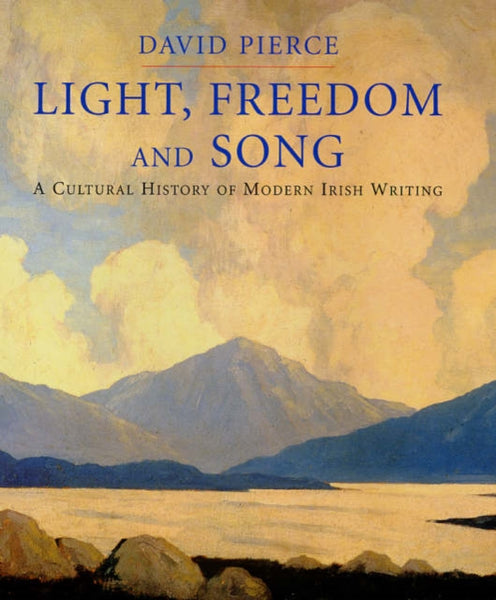 Light, Freedom and Song : A Cultural History of Modern Irish Writing-9780300109948