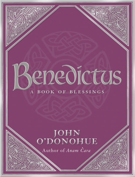 Benedictus : A Book Of Blessings - an inspiring and comforting and deeply touching collection of blessings for every moment in life from international bestselling author John O’Donohue-9780593058626