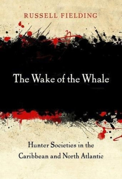 The Wake of the Whale : Hunter Societies in the Caribbean and North Atlantic-9780674986374