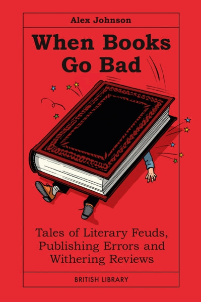 When Books Go Bad : Tales of Literary Feuds, Publishing Errors and Withering Reviews-9780712355834