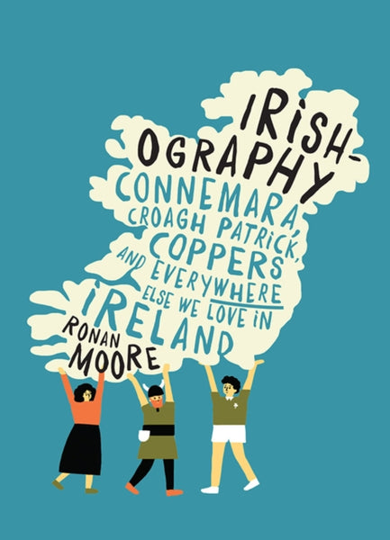 Irishography : Connemara, Croagh Patrick, Coppers and everywhere else we love in Ireland-9780717171217