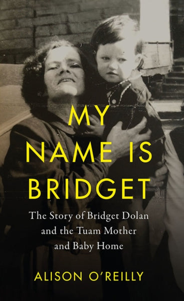 My Name is Bridget : The Untold Story of Bridget Dolan and the Tuam Mother and Baby Home-9780717180424