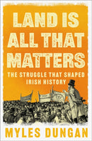 Land is All That Matters : The Struggle That Shaped Irish History-9781035906499