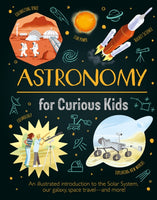 Astronomy for Curious Kids : An Illustrated Introduction to the Solar System, Our Galaxy, Space Travel—and More!-9781398822009