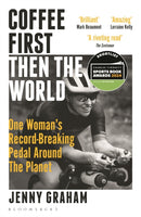 Coffee First, Then the World : One Woman's Record-Breaking Pedal Around the Planet-9781399401043