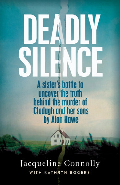 Deadly Silence : A Sister’s Battle to Uncover the Truth Behind the Murder of Clodagh and Her Sons by Alan Hawe-9781399706650