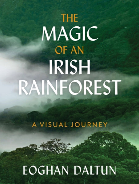 The Magic of an Irish Rainforest : A Visual Journey-9781399725606