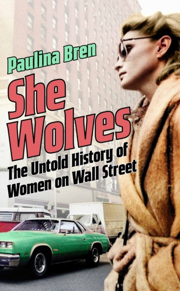 She Wolves : The Untold History of Women on Wall Street-9781399800938
