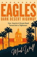 Eagles - Dark Desert Highway : How America’s Dream Band Turned into a Nightmare-9781409190714