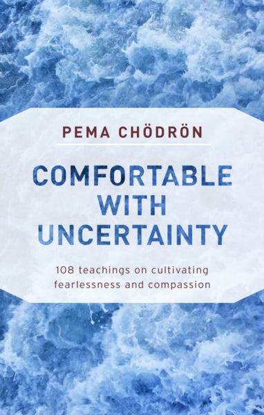 Comfortable with Uncertainty : 108 Teachings on Cultivating Fearlessness and Compassion-9781611805956