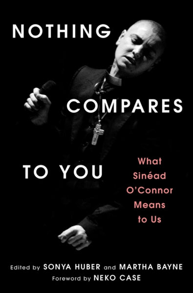 Nothing Compares to You : What Sinead O'Connor Means to Us-9781668078334