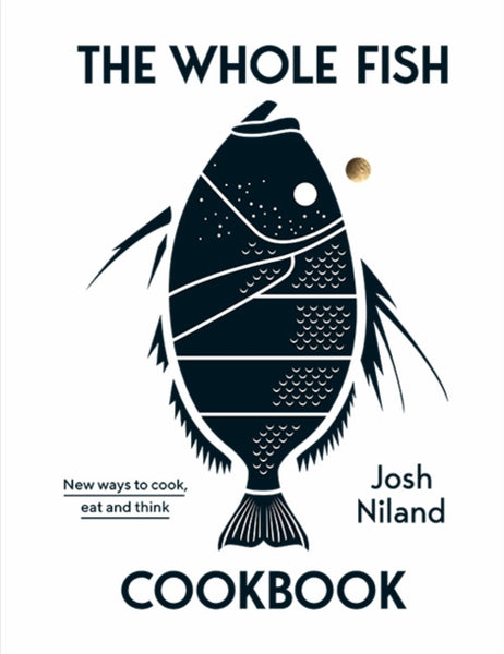The Whole Fish Cookbook : New ways to cook, eat and think-9781743795538