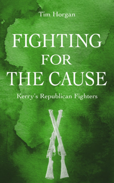 Fighting for the Cause: : Kerry's Republican Fighters-9781781175613