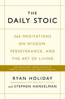 The Daily Stoic : 366 Meditations on Wisdom, Perseverance, and the Art of Living:  Featuring new translations of Seneca, Epictetus, and Marcus Aurelius-9781781257654