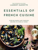 Essentials of French Cuisine : Over 80 Simple and Timeless Recipes to Cook at Home-9781784886974