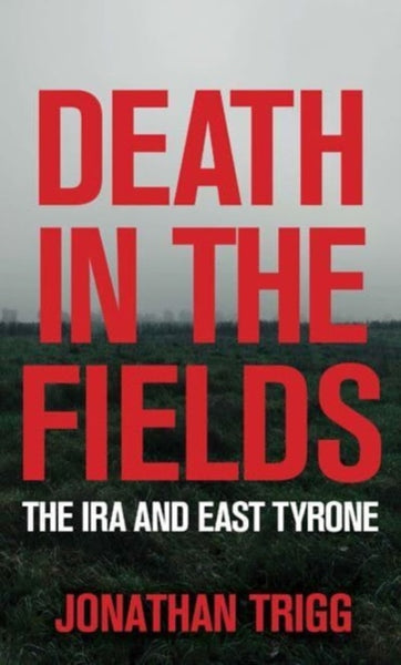 Death in the Fields : The IRA and East Tyrone-9781785374432