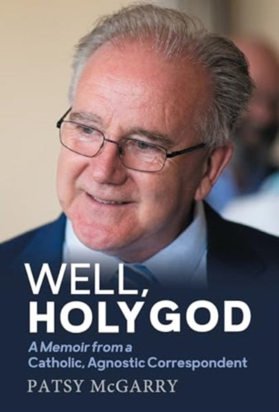 Well, Holy God : My Life as an Irish, Catholic, Agnostic Correspondent-9781785374968