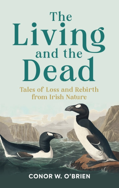 The Living and the Dead : Tales of Loss and Rebirth from Irish Nature-9781785375675