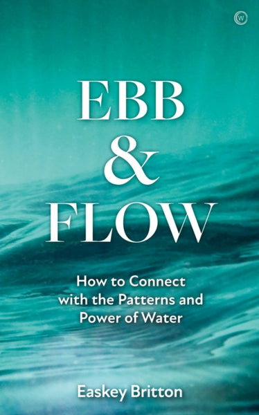 Ebb and Flow : Connect with the Patterns and Power of Water-9781786786463