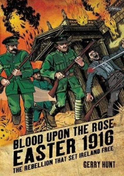 Blood Upon the Rose : Easter 1916: The Rebellion That Set Ireland Free-9781788491471