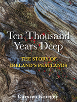 Ten Thousand Years Deep : The Story of Ireland's Peatlands-9781788494861