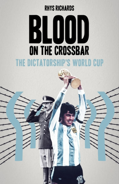 Blood on the Crossbar : The Dictatorship's World Cup-9781801501743