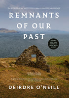 Remnants of Our Past : The STORIES of our ANCESTORS hidden in the IRISH LANDSCAPE-9781804582473
