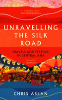 Unravelling the Silk Road : Travels and Textiles in Central Asia-9781837731206