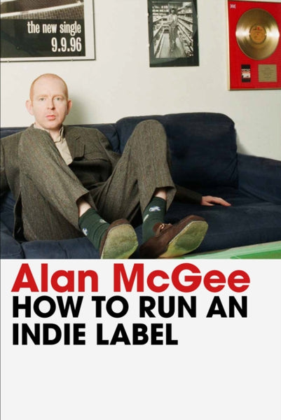 How to Run an Indie Label : The man who discovered Oasis tells the story of Creation Records-9781838957988