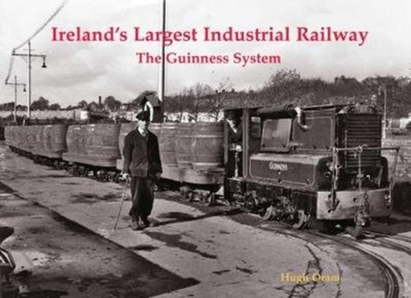 Ireland's Largest Industrial Railway : The Guinness System-9781840337907