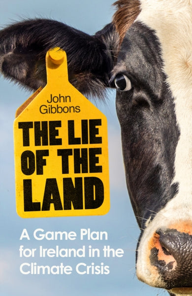 The Lie of the Land : A Game Plan for Ireland in the Climate Crisis-9781844886838