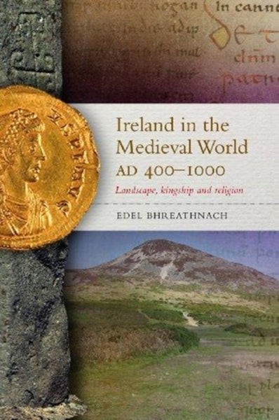 Ireland in the Medieval World, AD400-1000 : Landscape, Kingship and Religion-9781846823428
