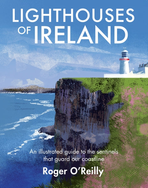 Lighthouses of Ireland : An Illustrated Guide to the Sentinels that Guard our Coastline-9781848893535