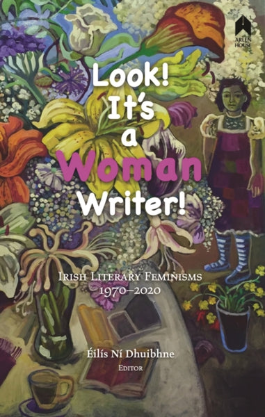 Look! It's a Woman Writer! : Irish Literary Feminisms, 1970-2020-9781851322510