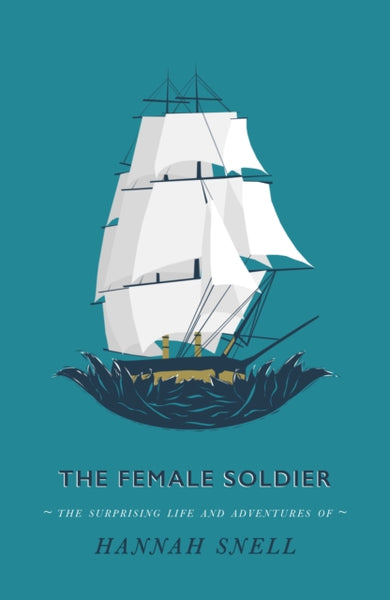 The Female Soldier : Or, The Surprising Life and Adventures of Hannah Snell-9781913724047