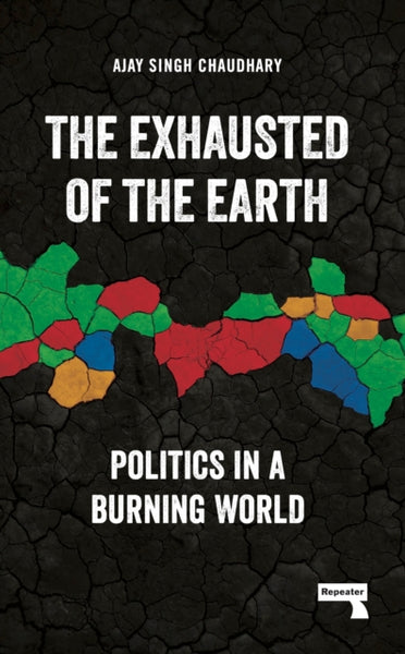 The Exhausted of Earth : Politics in a Burning World-9781915672117