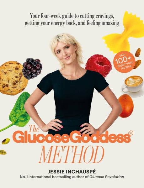 The Glucose Goddess Method : Your four-week guide to cutting cravings, getting your energy back, and feeling amazing. With 100+ super easy recipes-9781915780003