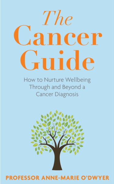 The Cancer Guide : How to Nurture Wellbeing Through and Beyond a Cancer Diagnosis-9781915798282