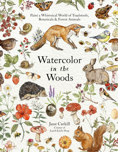 Watercolor in the Woods : Paint a Whimsical World of Forest Animals, Botanicals, Toadstools and More-9798890030863