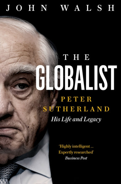 The Globalist : Peter Sutherland - His Life and Legacy-9780008352127