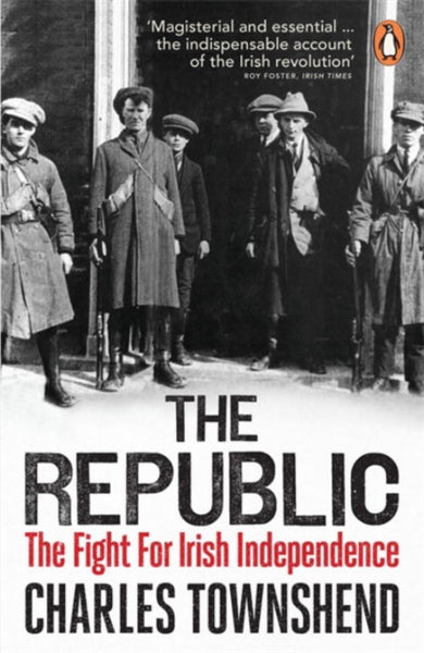 The Republic : The Fight for Irish Independence, 1918-1923-9780141030043