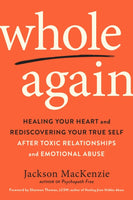 Whole Again : Healing Your Heart and Rediscovering Your True Self After Toxic Relationships and Emotional Abuse-9780143133315