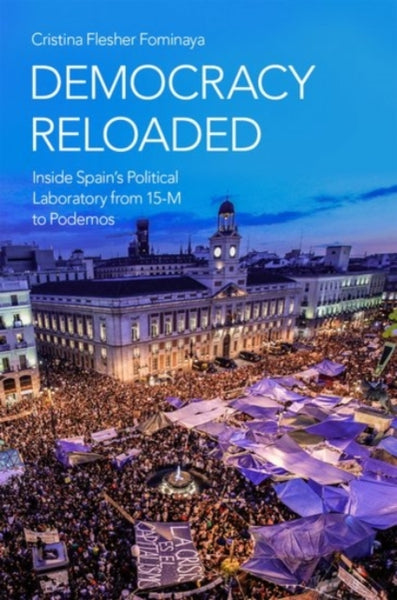 Democracy Reloaded : Inside Spain's Political Laboratory from 15-M to Podemos-9780190099978